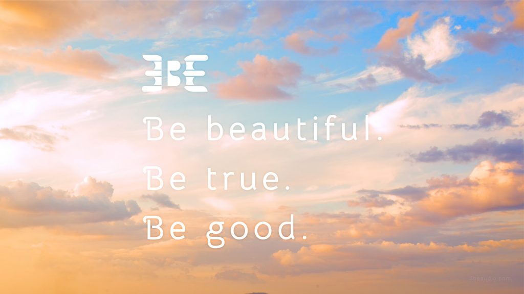 Die 3BEs „Be Beautiful Be True Be Good“