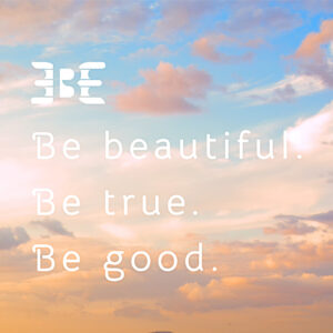 Die 3BEs „Be Beautiful Be True Be Good“